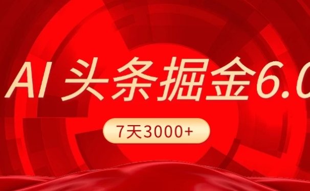 2025最新AI头条6.0，操作很简单，7天挣了3000+，小白可以照做（附详细教程）