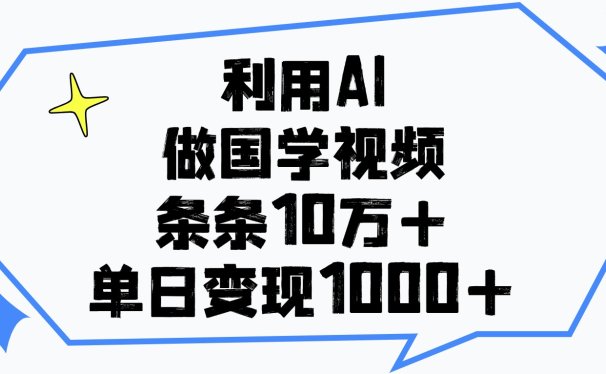 利用AI做，国学视频，单日变现1000+，条条10万+