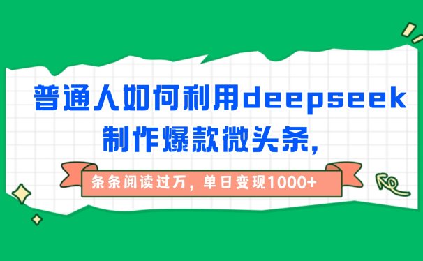 普通人如何利用deepseek制作爆款微头条，条条阅读过万，单日变现1000+