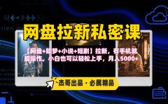 《网盘拉新私密课》第三期躺赚玩法,【网盘+即梦+小说+短剧】拉新,有手机就能操作,小白也可以轻松上手,月入5000+