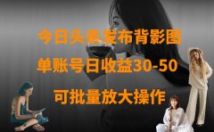 今日头条发布背影图 单账号日收益30-50 可放大操作