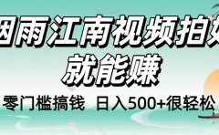 零门槛搞钱！烟雨江南视频拍好就能赚，日入500+很轻松，【下面那个删了，封面错了，这个发的时候记得把标题处理下哈】