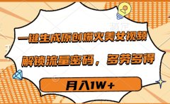 一键生成原创爆火美女视频,多劳多得,解锁流量密码,月入1W+