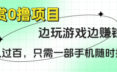 悬赏0撸项目,边玩游戏边赚钱,日入过百,只需一部手机随时操作