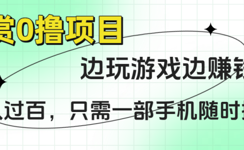 悬赏0撸项目,边玩游戏边赚钱,日入过百,只需一部手机随时操作