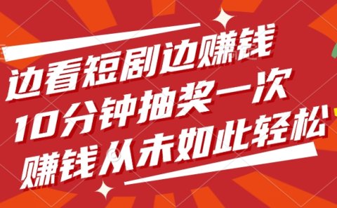 边看短剧边赚钱,10分钟抽奖一次,赚钱从未如此轻松!