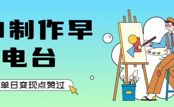 用AI制作早安电台，单日变现1000+，条条点赞过万