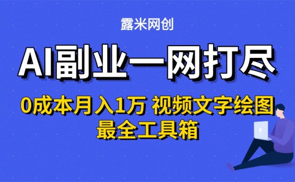 AI副业一网打尽0投入月入1万＋视频文字绘图最全工具箱