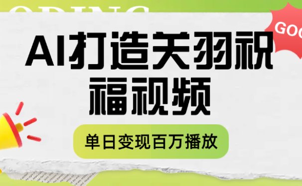 用AI打造关羽祝福视频，单日变现1000+，轻松收割百万播放