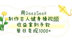 用DeepSeek制作,古人健身操视频,收益拿到手软,单日变现1000+