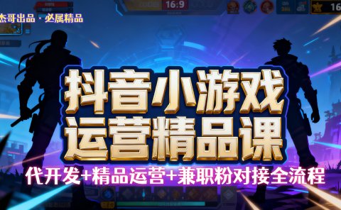 【抖音小游戏精品运营课】小白也可以操作,杰哥带你从0开始学小游戏运营,操作简单,长期稳定,日盈利500+,可工作室矩阵放大。