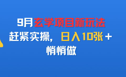 9月玄学项目新玩法,赶紧实操,日入10张+,悄悄做