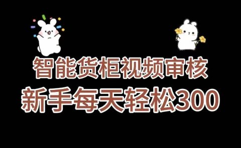 《智能货柜视频审核,几秒一单,多劳多得,新人小白一天轻松 300+,零门槛》