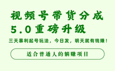 视频号带货分成5.0重磅升级，三天暴利起号玩法，今日发，明天就有钱赚，适合普通人的躺赚项目