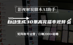 影视解说脚本AI助手，自动生成30条高完播率视频，矩阵账号运营，日赚2000+秘籍