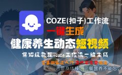 【Coze实操教程】Coze工作流一键生成，健康养生动态，短视频!工作流全流程保姆级教学 !
