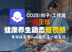 【Coze实操教程】Coze工作流一键生成，健康养生动态，短视频!工作流全流程保姆级教学 !