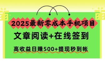 2025最新零成本手机项目，文章阅读+在线签到，高收益日赚500+提现秒到帐