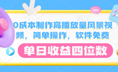 0成本制作高播放量风景视频，软件免费，简单操作，单日收益四位数