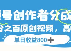 视频号创作者分成3.0,100%原创视频高收益,单日收益800+