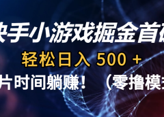 碎片时间躺赚!快手小游戏掘金首码(零撸模式),轻松日入 500 +