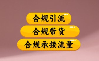 合规引流、合规并且高效地做带货、合规承接流量(揭秘)