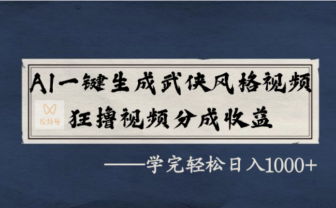 AI一键生成武侠风格视频,视频号分成收益狂撸,学完轻松日入1000+