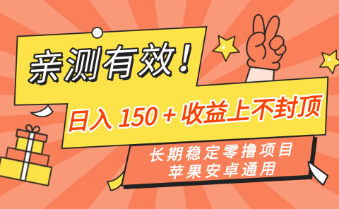 亲测有效！长期稳定零撸项目，日入 150 + 收益上不封顶，苹果安卓通用