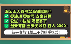 淘宝无人直播，全新独家黑科技，零违规 零封号 安全开播，公域+ 私域 双管齐下，当天开播 当天见收益 日入 2000+