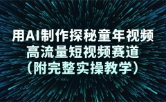 用AI制作探秘童年视频，高流量短视频赛道（附完整实操教学）