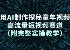 用AI制作探秘童年视频，高流量短视频赛道（附完整实操教学）