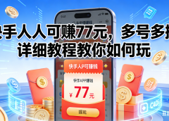 快手人人可赚77元，多号多撸，详细教程教你如何玩