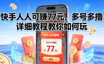 快手人人可赚77元，多号多撸，详细教程教你如何玩