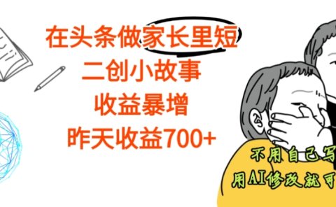 【震惊】在头条做家长里短二创小故事，收益暴增，昨天收益700+