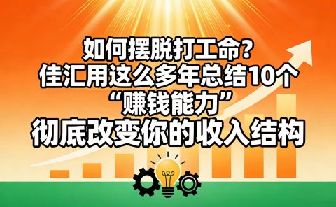 如何摆脱打工命？ 佳汇用这么多年总结10个“赚钱能力”，彻底改变你的收入结构！